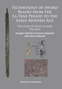 Technology of sword blades from the La Tène period to the early modern age : the case of what is now Poland /