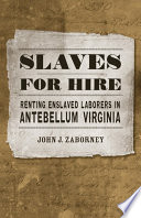 Slaves for hire : renting enslaved laborers in antebellum Virginia /