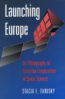 Launching Europe : an ethnography of European cooperation in space science /