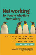 Networking for people who hate networking : a field guide for introverts, the overwhelmed, and the underconnected /