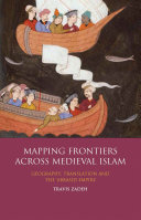 Mapping frontiers across medieval Islam : geography, translation, and the 'Abbāsid Empire /