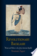 Revolutionary backlash : women and politics in the early American Republic /