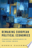 Remaking European political economies : financial assistance in the Euro crisis /