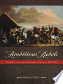 Ambitious rebels : remaking honor, law, and liberalism in Venezuela, 1780-1850 /