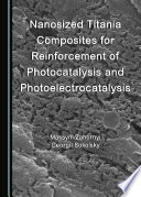 Nanosized titania composites for reinforcement of photocatalysis and photoelectrocatalysis /
