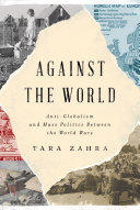 Against the world : anti-globalism and mass politics between the world wars /