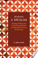 Making a Muslim : reading publics and contesting identities in nineteenth-century north India /