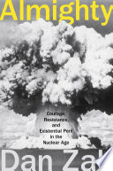 Almighty : courage, resistance, and existential peril in the nuclear age /