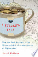 A vulcan's tale : how the Bush administration mismanaged the reconstruction of Afghanistan /