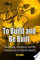 To build and be built : landscape, literature, and the construction of Zionist identity /