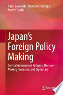 Japan's foreign policy making : central government reforms, decision-making processes, and diplomacy /