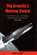 The Kremlin's nuclear sword : the rise and fall of Russia's strategic nuclear forces, 1945-2000 /