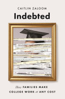 Indebted : how families make college work at any cost /