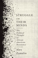 Struggle on their minds : the political thought of African American resistance /