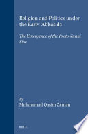 Religion and politics under the early ʻAbbāsids : the emergence of the proto-Sunnī elite /
