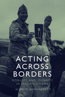 Acting across borders : mobility and identity in Italian cinema /