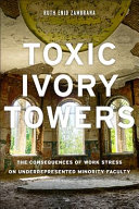 Toxic ivory towers : the consequences of work stress on underrepresented minority faculty /