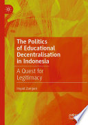 The politics of educational decentralisation in Indonesia : a quest for legitimacy /
