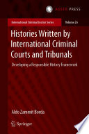 Histories Written by International Criminal Courts and Tribunals : Developing a Responsible History Framework /