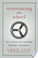 Reinventing the wheel : the science of creating lifetime customers /