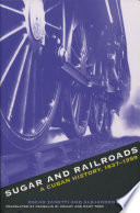 Sugar & railroads : a Cuban history, 1837-1959 /