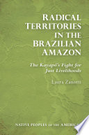 Radical Territories in the Brazilian Amazon : The Kayapó's Fight for Just Livelihoods /
