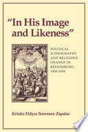 In his image and likeness : political iconography and religious change in Regensburg, 1500-1600 /