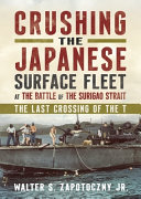 Crushing the Japanese surface fleet at the Battle of the Surigao Strait : the last crossing of the T /