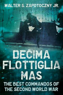 Decima Flottiglia MAS : the best commandos of the Second World War /