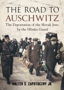 The road to Auschwitz : the deportation of the Slovak Jews by the Hlinka Guard /