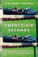 Twenty-six seconds : a personal history of the Zapruder film /