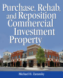 Purchase, rehab, and reposition commercial investment property / Michael H. Zaransky.