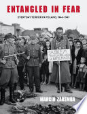 Entangled in fear : everyday terror in Poland, 1944-1947 /