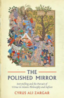 The polished mirror : storytelling and the pursuit of virtue in Islamic philosophy and Sufism /