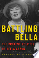 Battling Bella : the protest politics of Bella Abzug /