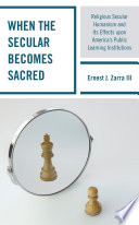 When the secular becomes sacred : religious secular humanism and its effects upon America's public learning institutions /