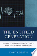The entitled generation : helping teachers teach and reach the minds and hearts of generation Z /
