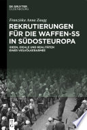 Rekrutierungen für die Waffen-SS in Südosteuropa : Ideen, Ideale und Realitäten einer Vielvölkerarmee /