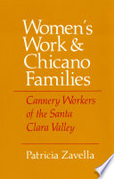 Women's Work and Chicano Families : Cannery Workers of the Santa Clara Valley /