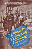 A road to peace and freedom : the International Workers Order and the struggle for economic justice and civil rights, 1930-1954 /