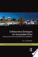 Collaborative Strategies for Sustainable Cities : Economy, Environment and Community in Baltimore.