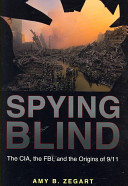 Spying blind : the CIA, the FBI, and the origins of 9/11 /