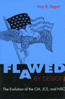 Flawed by design : the evolution of the CIA, JCS, and NSC /