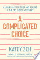A complicated choice : making space for grief and healing in the pro-choice movement /