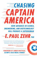 Chasing Captain America : how advances in science, engineering, and biotechnology will produce a superhuman /