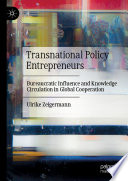 Transnational policy entrepreneurs : bureaucratic influence and knowledge circulation in global cooperation /