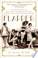 Flapper : a madcap story of sex, style, celebrity, and the women who made America modern /