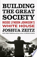 Building the Great Society : inside Lyndon Johnson's White House /