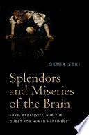 Splendors and miseries of the brain : love, creativity, and the quest for human happiness /