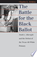 The battle for the black ballot : Smith v. Allwright and the defeat of the Texas all-white primary /